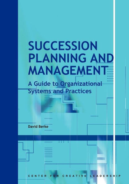 Succession Planning and Management: A Guide to Organizational Systems and Practices