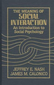 Title: The Meaning of Social Interaction: An Introduction to Social Psychology, Author: Jeffrey E. Nash