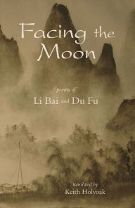 Title: Facing the Moon: Poems of Li Bai and Du Fu, Author: Li Bai