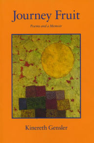 Title: Journey Fruit: Poems and a Memoir, Author: Kinereth Gensler