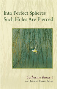 Title: Into Perfect Spheres Such Holes Are Pierced, Author: Catherine Barnett