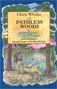 Title: The Pathless Woods: Ernest Hemingway's Sixteenth Summer in Northern Michigan, Author: Gloria Whelan