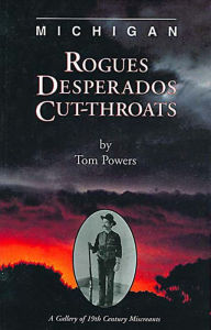 Title: Michigan Rogues, Desperados and Cut-Throats, Author: Tom Powers