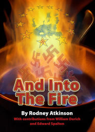 Title: And Into The Fire: Fascist Elements in Post War Europe and the Development of the EU, Author: Rodney Atkinson