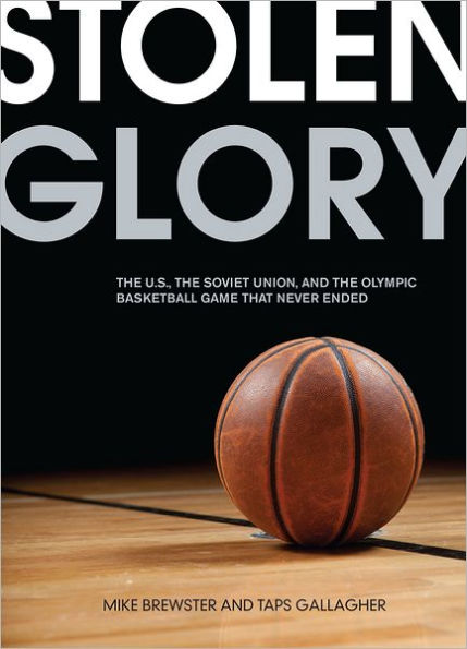 Stolen Glory: The U.S., the Soviet Union, and the Olympic Basketball Game That Never Ended