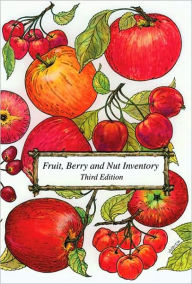 Title: Fruit, Berry and Nut Inventory: An Inventory of Nursery Catalogs Listing All Fruits, Berry, Nut Varieties Available by Mail Order in the United States, Author: Kent Whealy