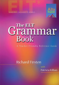 Title: ELT Grammar Book: A Teacher-Friendly Reference Guide / Edition 1, Author: Richard Firsten