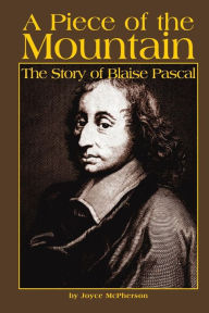 Title: A Piece of the Mountain: The Story of Blaise Pascal, Author: Joyce McPherson