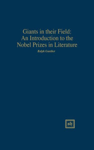 Title: Giants in Their Field: An Introduction to the Nobel Prizes in Literature, Author: Ralph Gunther