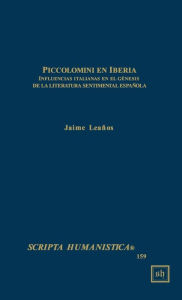 Title: Piccolomini En Iberia : Influencias Italians En El Genesis De La Literatura Sentimental Espanola, Author: Jaime Leanos