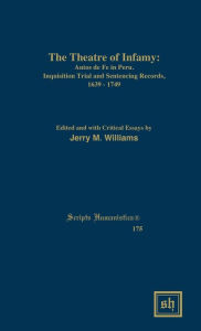 Title: The Theater of Infamy : Autos De Fe in Peru; Inquisition Trial and Sentencing Records, 1639-1749, Author: Jerry M. Williams