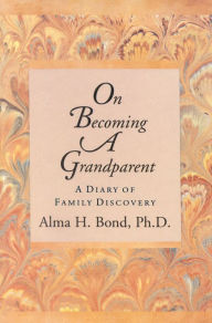 Title: On Becoming a Grandparent: A Diary of Family Discovery, Author: Alma H. Bond