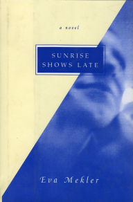 Title: Sunrise Shows Late: A Novel, Author: Eva Mekler