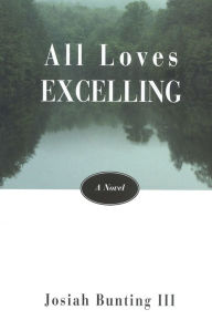 Title: All Loves Excelling: A Novel, Author: Josiah Bunting