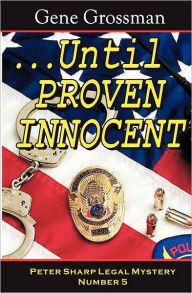 Title: ...Until Proven Innocent: Peter Sharp Legal Mystery #5, Author: Gene Grossman