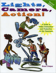 Title: Lights, Camera, Action!: A Guide to Video Instruction and Production in the Classroom / Edition 1, Author: Bruce Limpus