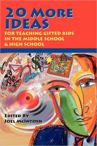 Title: 20 More Ideas for Teaching Gifted Kids in the Middle School and High School, Author: Joel E. McIntosh