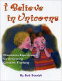 I Believe in Unicorns: Classroom Experiences for Activating Creative Thinking (Grades K-4)
