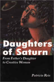 Title: Daughters of Saturn: From Father's Daughter to Creative Woman, Author: Patricia Reis