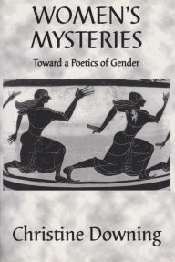 Title: Women's Mysteries: Toward a Poetics of Gender (Electra Series 2), Author: Christine Downing