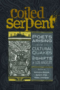 Title: The Coiled Serpent: Poets Arising from the Cultural Quakes and Shifts of Los Angeles, Author: Daniel  A. Olivas