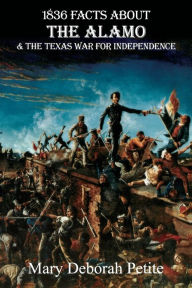 Title: 1836 Facts About The Alamo And The Texas War For Independence, Author: Mary Deborah Petite