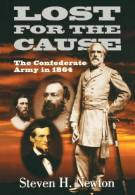 Title: Lost For The Cause: The Confederate Army In 1865, Author: Steven H. Newton