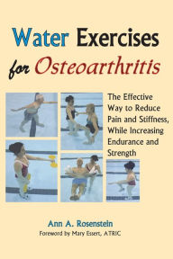 Title: Water Exercises for Osteoarthritis: The Effective Way to Reduce Pain and Stiffness, While Increasing Endurance and Strength, Author: Ann a Rosenstein