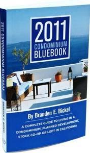 Title: 2011 Condominium Bluebook: A Complete Guide to Living in a Condominium, Planned Development, Stock Co-Op or Loft in California, Author: Branden E. Bickel