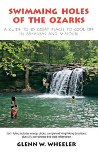 Title: Swimming Holes of the Ozarks: A Guide to 85 Great Places to Cool Off in Arkansas and Missouri, Author: Glenn W. Wheeler