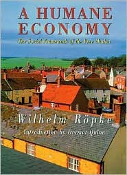 Title: A Humane Economy: The Social Framework of the Free Market / Edition 3, Author: Wilhelm Roepke