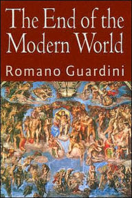 Title: The End of the Modern World / Edition 1, Author: Romano Guardini