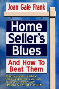 Title: Home Sellers Blues And How To Beat Them, Author: Joan Gale Frank