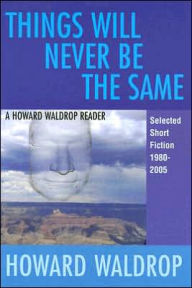 Title: Things Will Never Be the Same: Selected Short Fiction, 1980 - 2005, Author: Howard Waldrop