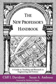 Title: The New Professor's Handbook: A Guide to Teaching and Research in Engineering and Science / Edition 1, Author: Cliff I. Davidson