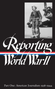 Title: Reporting World War II Vol. 1 (LOA #77): American Journalism 1938-1944, Author: Samuel Hynes