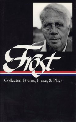 Robert Frost: Collected Poems, Prose, & Plays (LOA #81)