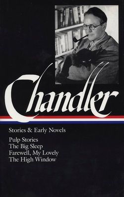 Raymond Chandler: Stories & Early Novels (LOA #79): Pulp stories / The Big Sleep / Farewell, My Lovely / The High Window