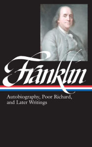 Benjamin Franklin: Autobiography, Poor Richard, and Later Writings