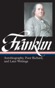 Title: Benjamin Franklin: Autobiography, Poor Richard, and Later Writings (LOA #37b), Author: Benjamin Franklin