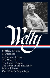 Title: Stories, Essays, & Memoir: A Curtain of Green, The Wide Net, The Golden Apples, The Bride of the Innisfallen, Selected Essays, One Writer's Beginnings (Library of America), Author: Eudora Welty