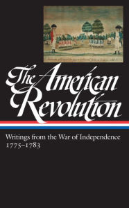 Title: The American Revolution: Writings from the War of Independence 1775-1783 (LOA #123), Author: Various