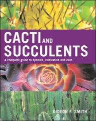 Title: Cacti and Succulents: A Complete Guide to Species, Cultivation and Care, Author: Gideon F. Smith