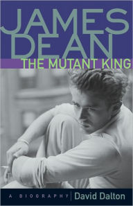 Title: James Dean: The Mutant King: A Biography, Author: David Dalton