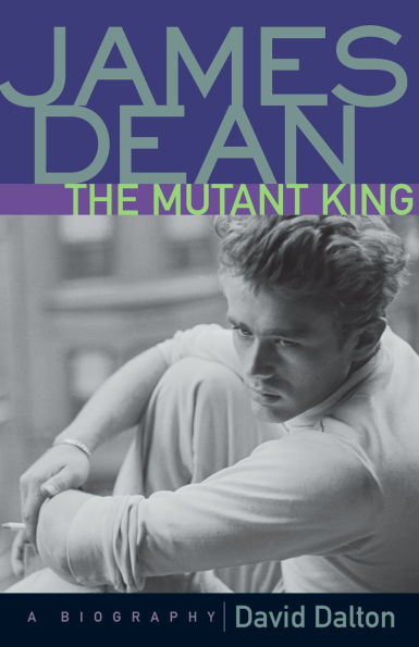 James Dean: The Mutant King: A Biography
