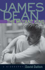James Dean: The Mutant King: A Biography
