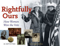 Title: Rightfully Ours: How Women Won the Vote, 21 Activities, Author: Kerrie Logan Hollihan