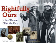 Title: Rightfully Ours: How Women Won the Vote, 21 Activities, Author: Kerrie Logan Hollihan