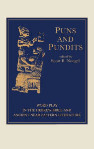 Title: Puns and Pundits: Word Play in the Hebrew Bible and Ancient Near Eastern Literature, Author: Scott Noegel