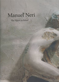 Title: Manuel Neri: The Figure in Relief, Author: Bruce Nixon